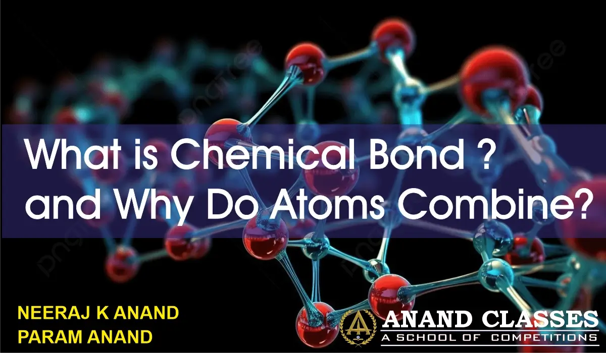 What is Chemical Bond ? Why do Atoms Combine ? How do Atoms Combine ?